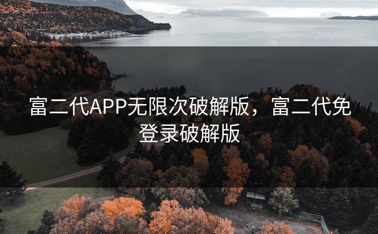 富二代APP无限次破解版，富二代免登录破解版