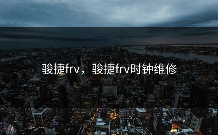 骏捷frv，骏捷frv时钟维修